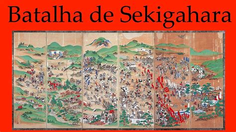  A Batalha de Sekigahara: Uma Conquista Estratégica e o Começo do Período Edo no Japão